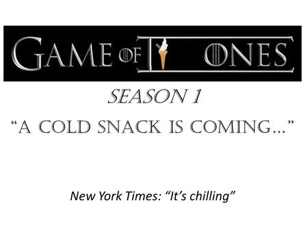 Season 1 “a cold snack is Coming…” New York Times: “It’s chilling”