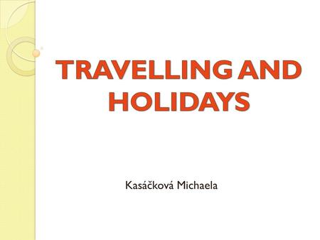 Kasáčková Michaela. KINDS of TRAVEL Tourism Visit Trade Commuting Migration pilgrimage.