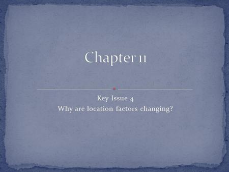 Key Issue 4 Why are location factors changing?. Attraction of new industrial regions Proximity to low-cost labor Outsourcing Renewed attraction of traditional.