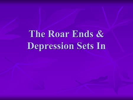 The Roar Ends & Depression Sets In. The Great Stock Crash Stocks grew rapidly through the 1920s Stocks grew rapidly through the 1920s Based on speculation.