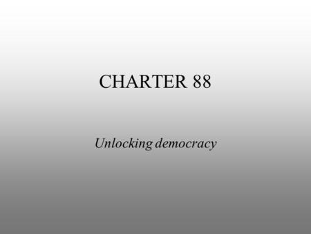 CHARTER 88 Unlocking democracy. HISTORY Formed in 1988 Started as a publication in the Guardian and New Statesman Charter 88 calls for greater democracy,