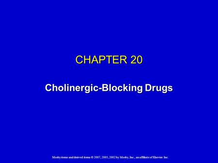 Mosby items and derived items © 2007, 2005, 2002 by Mosby, Inc., an affiliate of Elsevier Inc. CHAPTER 20 Cholinergic-Blocking Drugs.