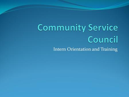 Intern Orientation and Training. Welcome Mission The Council's mission is to provide leadership for community-based planning and mobilization of resources.