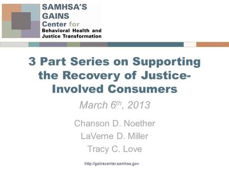 3 Part Series on Supporting the Recovery of Justice- Involved Consumers March 6 th, 2013 Chanson D. Noether LaVerne D. Miller.