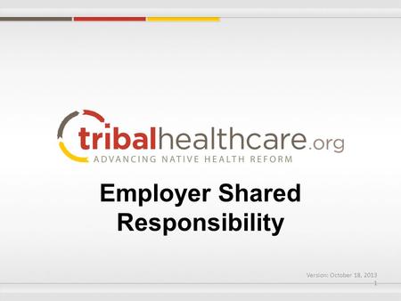 Employer Shared Responsibility Version: October 18, 2013 1.