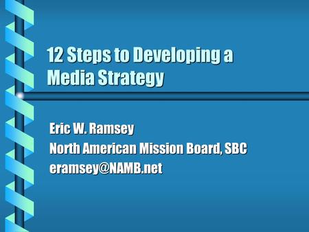 12 Steps to Developing a Media Strategy Eric W. Ramsey North American Mission Board, SBC