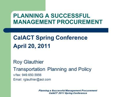 Planning a Successful Management Procurement CalACT 2011 Spring Conference PLANNING A SUCCESSFUL MANAGEMENT PROCUREMENT CalACT Spring Conference April.