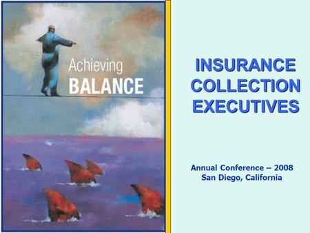 INSURANCECOLLECTIONEXECUTIVES Annual Conference – 2008 San Diego, California.