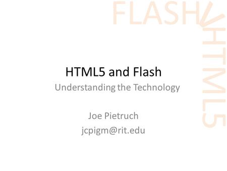 HTML5 v FLASH HTML5 and Flash Understanding the Technology Joe Pietruch