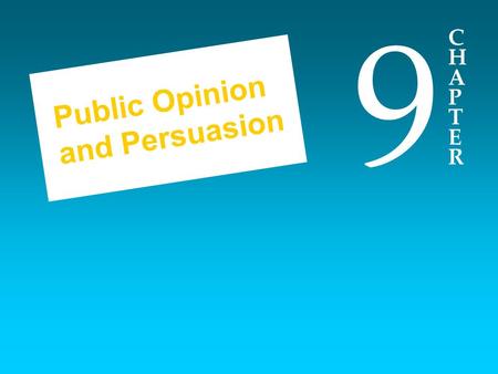 CHAPTERCHAPTER 9 Public Opinion and Persuasion. Topics Covered in Chapter 9 What is Public Opinion Opinion Leaders as Catalysts The Role of Mass Media.