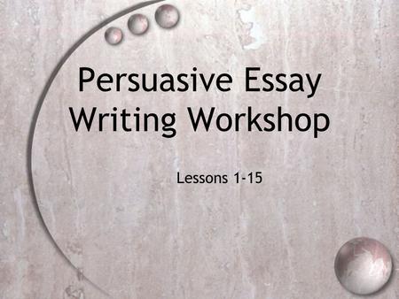 Persuasive Essay Writing Workshop Lessons 1-15. Big Understanding  Engage the reader by establishing a context, creating a persona, and otherwise developing.