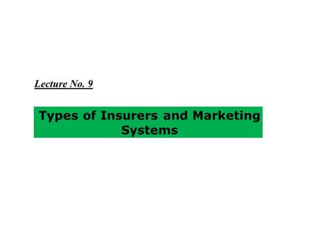 Types of Insurers and Marketing Systems Lecture No. 9.