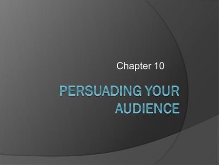 Chapter 10. What is Persuasion  Persuasion-process of influencing ones attitudes, beliefs, values, and behaviors. ○ Increases understanding and awareness.