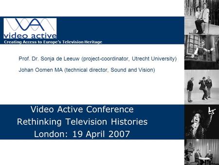 Creating Access to Europe’s Television Heritage Prof. Dr. Sonja de Leeuw (project-coordinator, Utrecht University) Johan Oomen MA (technical director,