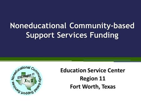 Noneducational Community-based Support Services Funding Education Service Center Region 11 Fort Worth, Texas.