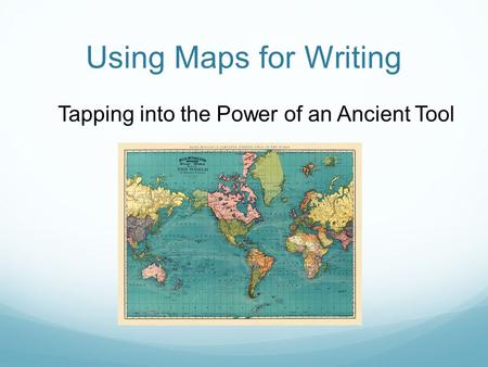 Using Maps for Writing Tapping into the Power of an Ancient Tool.