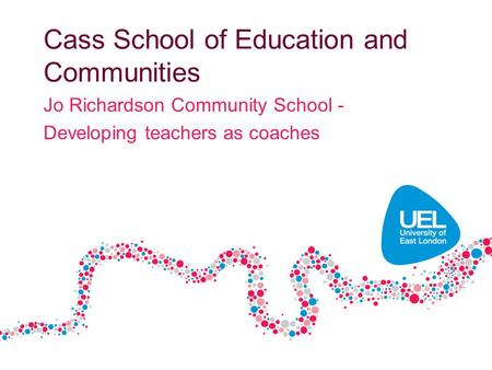 Cass School of Education and Communities Jo Richardson Community School - Developing teachers as coaches.