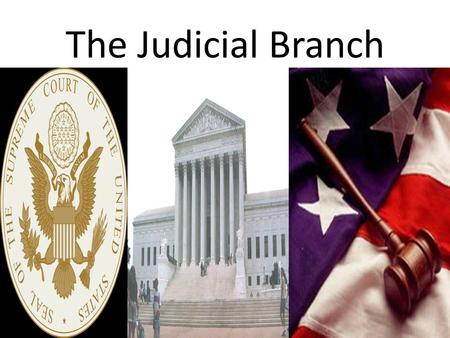 The Judicial Branch.