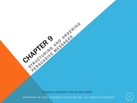 CHAPTER 9 STRUCTURING AND ORDERING PERSUASIVE MESSAGES COPYRIGHT © 2014 PEARSON EDUCATION INC. ALL RIGHTS RESERVED 1 Prepared by Robert Gass & John Seiter.