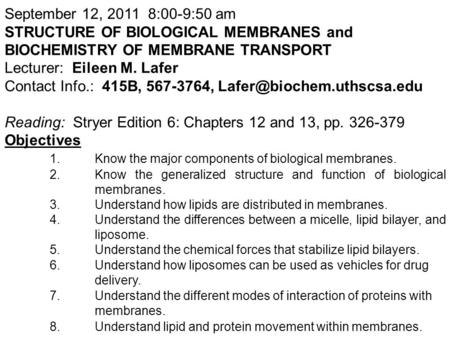 September 12, 2011 8:00-9:50 am STRUCTURE OF BIOLOGICAL MEMBRANES and BIOCHEMISTRY OF MEMBRANE TRANSPORT Lecturer: Eileen M. Lafer Contact Info.: 415B,