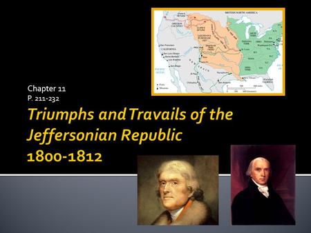 Chapter 11 P. 211-232. “We are all Federalists, we are all Republicans.”