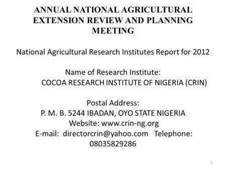 ANNUAL NATIONAL AGRICULTURAL EXTENSION REVIEW AND PLANNING MEETING National Agricultural Research Institutes Report for 2012 Name of Research Institute: