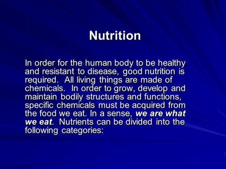 Nutrition In order for the human body to be healthy and resistant to disease, good nutrition is required. All living things are made of chemicals. In.