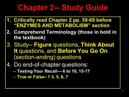 1 Chapter 2-- Study Guide 1.Critically read Chapter 2 pp. 59-69 before “ENZYMES AND METABOLISM” section 2.Comprehend Terminology (those in bold in the.