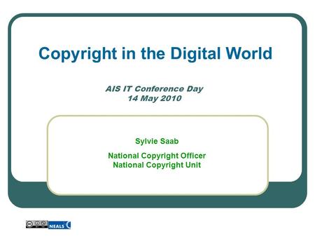 AIS IT Conference Day 14 May 2010 Copyright in the Digital World Sylvie Saab National Copyright Officer National Copyright Unit.