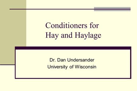 Conditioners for Hay and Haylage Dr. Dan Undersander University of Wisconsin.