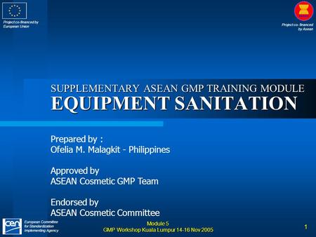 Project co- financed by Asean European Committee for Standardization Implementing Agency Project co-financed by European Union Module 5 GMP Workshop Kuala.