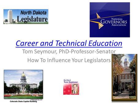 Career and Technical Education Tom Seymour, PhD-Professor-Senator How To Influence Your Legislators.