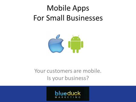 Mobile Apps For Small Businesses Your customers are mobile. Is your business? Myappcompany.com (555) 555-5555