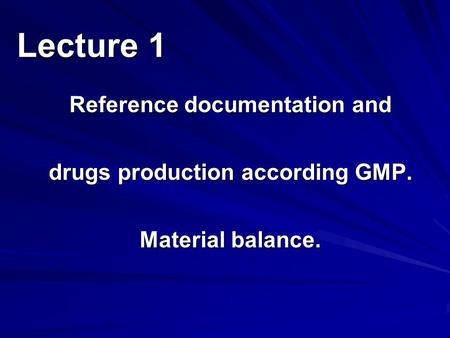 Reference documentation and drugs production according GMP. Material balance. Lecture 1.