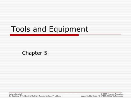 © 2007 Pearson Education Upper Saddle River, NJ 07458. All Rights Reserved Labensky, et al. On Cooking: A Textbook of Culinary Fundamentals, 4 th edition.