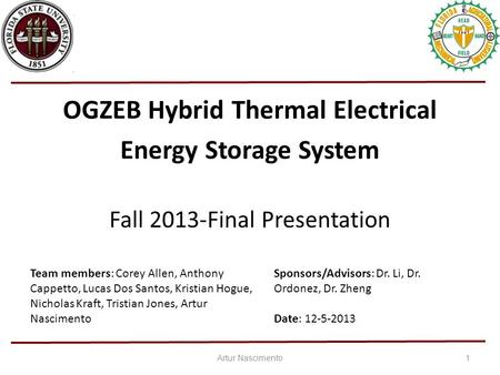 OGZEB Hybrid Thermal Electrical Energy Storage System Fall 2013-Final Presentation Artur Nascimento1 Team members: Corey Allen, Anthony Cappetto, Lucas.