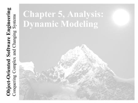 Conquering Complex and Changing Systems Object-Oriented Software Engineering Chapter 5, Analysis: Dynamic Modeling.