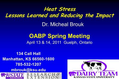 Heat Stress Lessons Learned and Reducing the Impact 134 Call Hall Manhattan, KS 66560-1600 785-532-1207 Dr. Micheal Brouk OABP Spring Meeting.