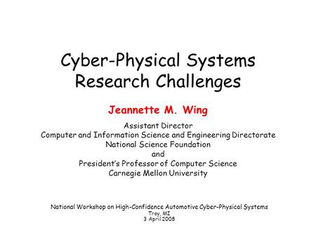 Cyber-Physical Systems Research Challenges Jeannette M. Wing Assistant Director Computer and Information Science and Engineering Directorate National Science.