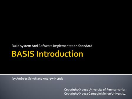 Build system And Software Implementation Standard by Andreas Schuh and Andrew Hundt Copyright © 2011 University of Pennsylvania. Copyright © 2013 Carnegie.