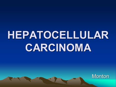 HEPATOCELLULAR CARCINOMA Monton. HCC in Thailand Most common cancer in Thai male Incidence 5 x 100,000 / year Male : female = 3-8:1 Age > 40 yr.