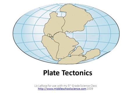 Plate Tectonics Liz LaRosa for use with my 5 th Grade Science Class  2009