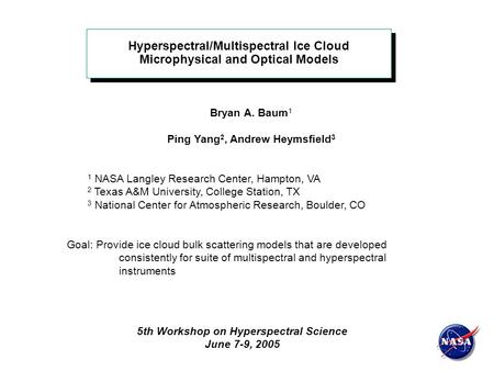 Bryan A. Baum 1 Ping Yang 2, Andrew Heymsfield 3 1 NASA Langley Research Center, Hampton, VA 2 Texas A&M University, College Station, TX 3 National Center.