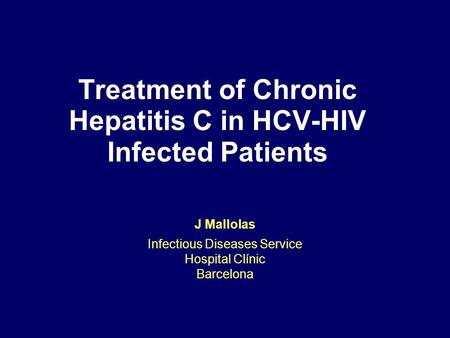 Treatment of Chronic Hepatitis C in HCV-HIV Infected Patients J Mallolas Infectious Diseases Service Hospital Clínic Barcelona.