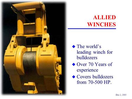 Dec 2, 2005 ALLIED WINCHES u The world’s leading winch for bulldozers u Over 70 Years of experience u Covers bulldozers from 70-500 HP.