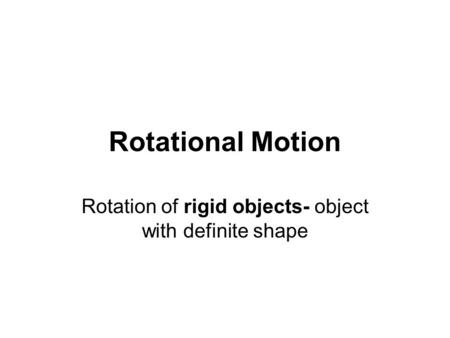 Rotation of rigid objects- object with definite shape