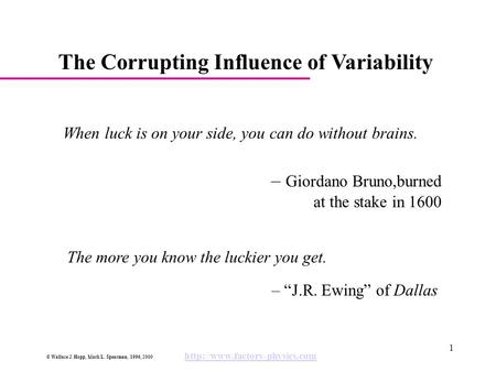 © Wallace J. Hopp, Mark L. Spearman, 1996, 2000  1 The Corrupting Influence of Variability When luck is on your side, you.