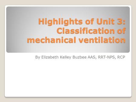 Highlights of Unit 3: Classification of mechanical ventilation