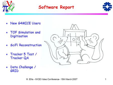 1M. Ellis - MICE Video Conference - 15th March 2007 Software Report  New G4MICE Users  TOF Simulation and Digitisation  SciFi Reconstruction  Tracker.