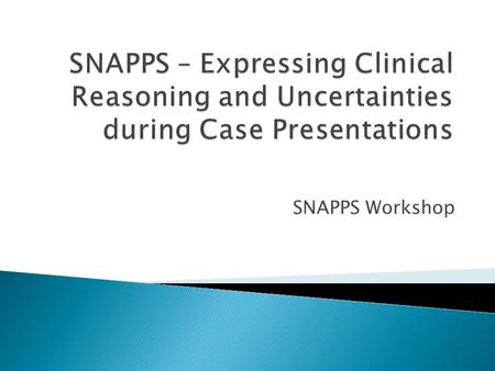 SNAPPS Workshop. To assess the student’s clinical reasoning & learning issues… What is the preceptor looking for? 2.